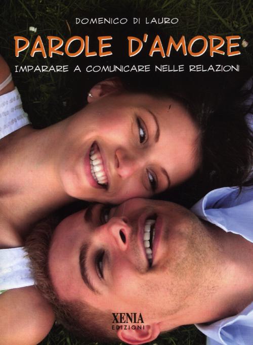 Parole d'amore. Imparare a comunicare nelle relazioni Parole d'amore. Imparare a comunicare nelle relazioni