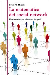 La matematica dei social network. Una introduzione alla teoria dei grafi La matematica dei social network. Una introduzione alla teoria dei grafi