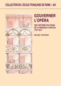 Gouverner l'Opéra : une histoire politique de la musique à Naples, 1767-1815