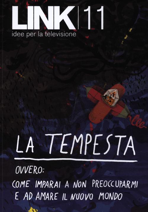 Link. Idee per la televisione. Vol. 11: La tempesta. Ovvero: come imparai a non preoccuparmi e ad amare il nuovo mondo Link. Idee per la televisione. Vol. 11: La tempesta. Ovvero: come imparai a non preoccuparmi e ad amare il nuovo mondo
