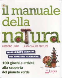 Il manuale della natura. 100 giochi e attività alla scoperta del pianeta verde. Ediz. illustrata. Con gadget Il manuale della natura. 100 giochi e attività alla scoperta del pianeta verde. Ediz. illustrata. Con gadget