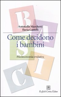 Come decidono i bambini. Psicoeconomia evolutiva Come decidono i bambini. Psicoeconomia evolutiva