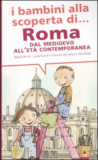 I bambini alla scoperta di Roma. Dal Medioevo all'età contemporanea. Ediz. illustrata I bambini alla scoperta di Roma. Dal Medioevo all'età contemporanea. Ediz. illustrata