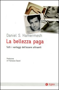 La bellezza paga. Tutti i vantaggi dell'essere attraenti La bellezza paga. Tutti i vantaggi dell'essere attraenti