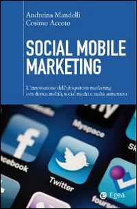Social mobile marketing. L'innovazione dell'ubiquitous marketing con device mobili, social media e realtà aumentata Social mobile marketing. L'innovazione dell'ubiquitous marketing con device mobili, social media e realtà aumentata
