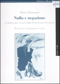 Nulla e negazione. L'aporia del nulla dopo Emanuele Severino Nulla e negazione. L'aporia del nulla dopo Emanuele Severino