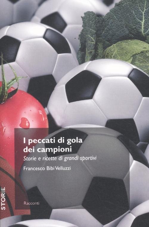I peccati di gola dei campioni. Storie e ricette di grandi sportivi I peccati di gola dei campioni. Storie e ricette di grandi sportivi