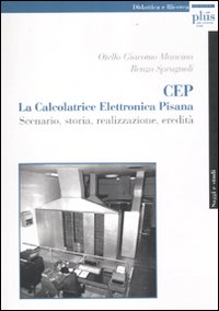 Cep. La calcolatrice elettronica pisana. scenario, storia, realizzazione, eredità Cep. La calcolatrice elettronica pisana. scenario, storia, realizzazione, eredità