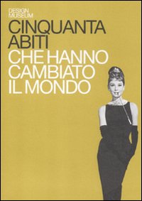 Cinquanta abiti che hanno cambiato il mondo. Ediz. illustrata Cinquanta abiti che hanno cambiato il mondo. Ediz. illustrata