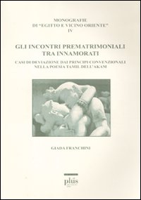 Gli incontri prematrimoniali tra innamorati. Casi di deviazione dai principi convenzionali nella poesia Tamil dell'Akam Gli incontri prematrimoniali tra innamorati. Casi di deviazione dai principi convenzionali nella poesia Tamil dell'Akam