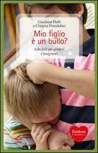 Mio figlio è un bullo? Soluzioni per genitori e insegnanti Mio figlio è un bullo? Soluzioni per genitori e insegnanti