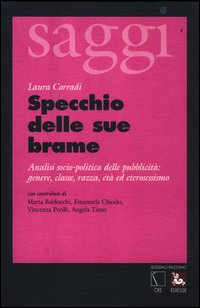 Specchio delle sue brame. Analisi socio-politica della pubblicità: genere, classe, razza, età ed eterosessismo Specchio delle sue brame. Analisi socio-politica della pubblicità: genere, classe, razza, età ed eterosessismo