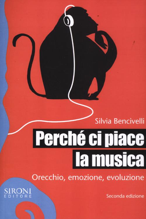 Perché ci piace la musica. Orecchio, emozione, evoluzione Perché ci piace la musica. Orecchio, emozione, evoluzione