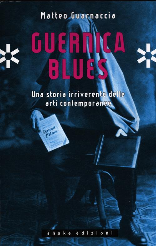 Guernica blues. Una storia irriverente delle arti contemporanee. Ediz. illustrata Guernica blues. Una storia irriverente delle arti contemporanee. Ediz. illustrata