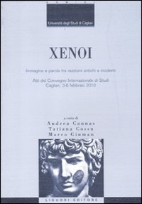 Xenoi. Immagine e parola tra razzismi antichi e moderni. Atti del Convegno internazionale di studi (Cagliari, 3-6 febbraio 2010) Xenoi. Immagine e parola tra razzismi antichi e moderni. Atti del Convegno internazionale di studi (Cagliari, 3-6 febbraio 2010)