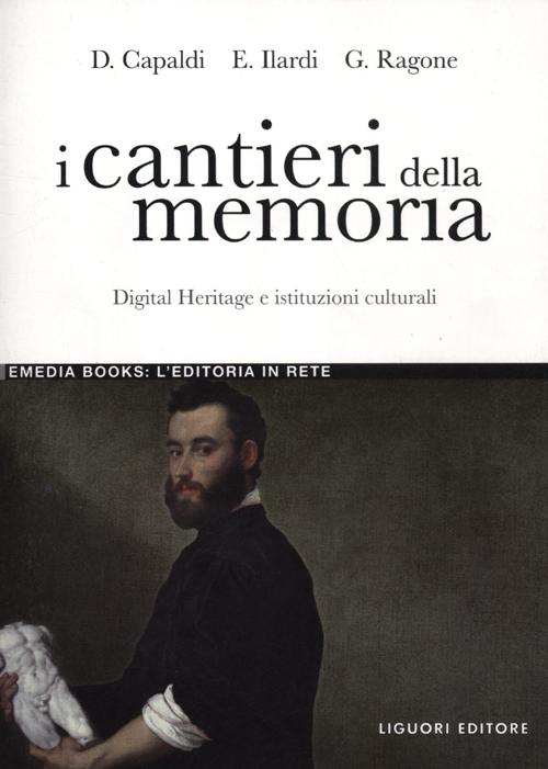 I cantieri della memoria. Digital heritage e istituzioni culturali I cantieri della memoria. Digital heritage e istituzioni culturali