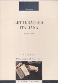 Letteratura italiana. Piccola storia. Vol. 1: Dalle origini al Settecento Letteratura italiana. Piccola storia. Vol. 1: Dalle origini al Settecento