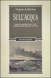 Sull'acqua. Viaggi, diluvi, palombari, sirene e altro nella poesia italiana del primo Novecento Sull'acqua. Viaggi, diluvi, palombari, sirene e altro nella poesia italiana del primo Novecento