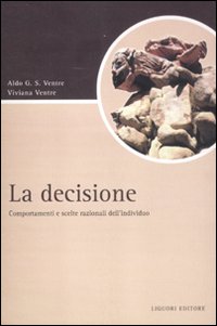 La decisione. Comportamenti e scelte razionali dell'individuo La decisione. Comportamenti e scelte razionali dell'individuo