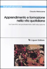 Apprendimento e formazione nella vita quotidiana. Sull'identità del professionista dell'educazione Apprendimento e formazione nella vita quotidiana. Sull'identità del professionista dell'educazione
