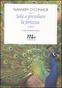 Sola a presidiare la fortezza. Lettere Sola a presidiare la fortezza. Lettere