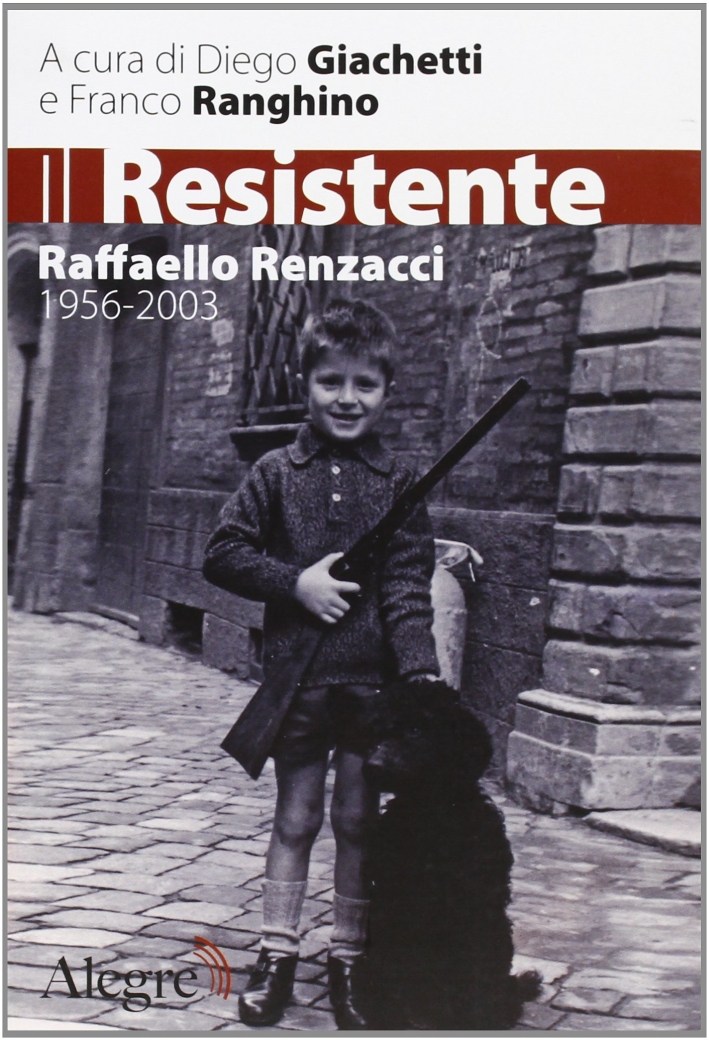 Il Resistente. Raffaello Renzacci 1956-2003 Il Resistente. Raffaello Renzacci 1956-2003