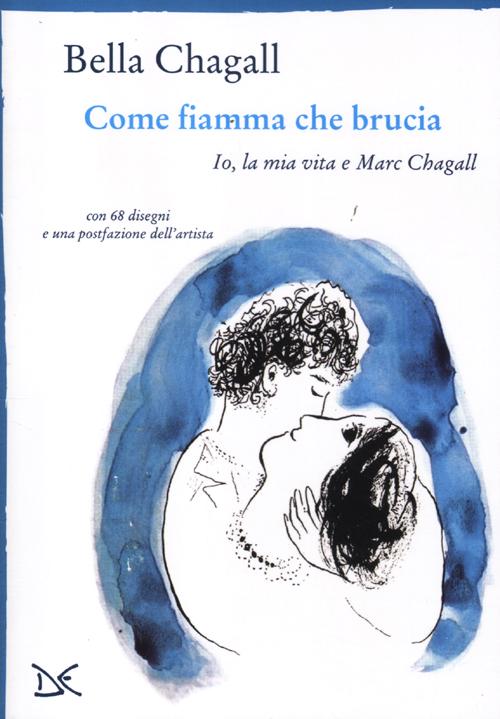 Come fiamma che brucia. Io, la mia vita e Marc Chagall Come fiamma che brucia. Io, la mia vita e Marc Chagall
