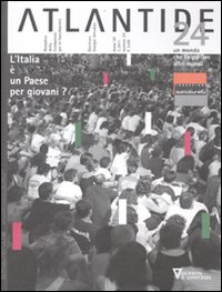 Atlantide. Un mondo che fa parlare altri mondi. Vol. 24: L'Italia è un Paese per giovani? Atlantide. Un mondo che fa parlare altri mondi. Vol. 24: L'Italia è un Paese per giovani?
