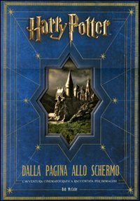Harry Potter: dalla pagina allo schermo. L'avventura cinematografica raccontata per immagini Harry Potter: dalla pagina allo schermo. L'avventura cinematografica raccontata per immagini