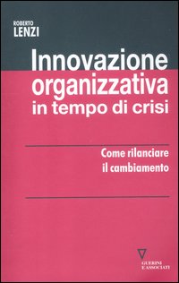Innovazione organizzativa in tempo di crisi. Come rilanciare il cambiamento Innovazione organizzativa in tempo di crisi. Come rilanciare il cambiamento