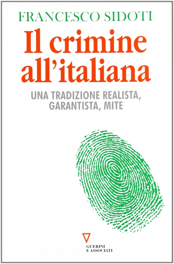 Il crimine all'italiana. Una tradizione realista, garantista, mite Il crimine all'italiana. Una tradizione realista, garantista, mite