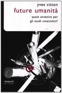 Future Umanità. Quale Avvenire per gli Studi Umanistici?