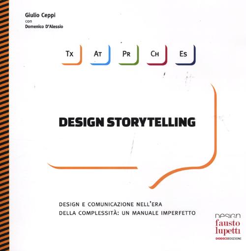 Design storytelling. Design e comunicazione nell'era della complessità: un manuale imperfetto. Ediz. illustrata Design storytelling. Design e comunicazione nell'era della complessità: un manuale imperfetto. Ediz. illustrata