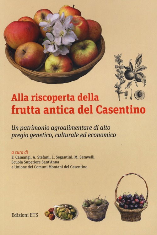 Alla riscoperta della frutta antica del Casentino. Un patrimonio agroalimentare di alto pregio genetico, culturale ed economico Alla riscoperta della frutta antica del Casentino. Un patrimonio agroalimentare di alto pregio genetico, culturale ed economico
