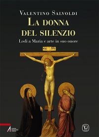 Donna del silenzio. Lodi a Maria e arte in suo onore Donna del silenzio. Lodi a Maria e arte in suo onore