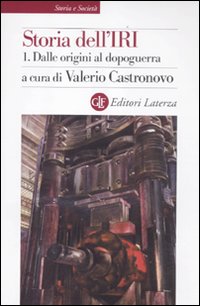 Storia dell'IRI. Vol. 1: Dalle origini al dopoguerra Storia dell'IRI. Vol. 1: Dalle origini al dopoguerra