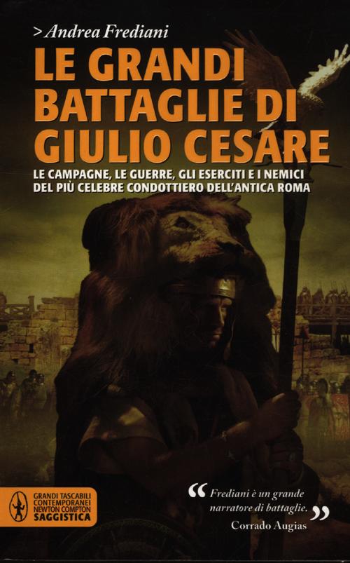 Le grandi battaglie di Giulio Cesare. Le campagne, le guerre, gli eserciti e i nemici del più celebre condottiero dell'antica Roma Le grandi battaglie di Giulio Cesare. Le campagne, le guerre, gli eserciti e i nemici del più celebre condottiero dell'antica Roma