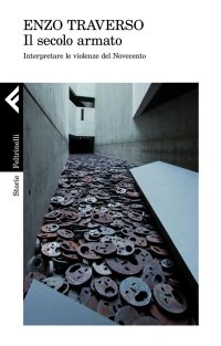 Il secolo armato. Interpretare le violenze del Novecento