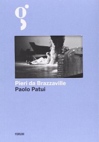 Pieri da Brazzaville. La straordinaria avventura di un esploratore friulano in Africa