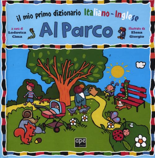 Al parco. Il mio primo dizionario italiano-inglese. Ediz. bilingue Al parco. Il mio primo dizionario italiano-inglese. Ediz. bilingue