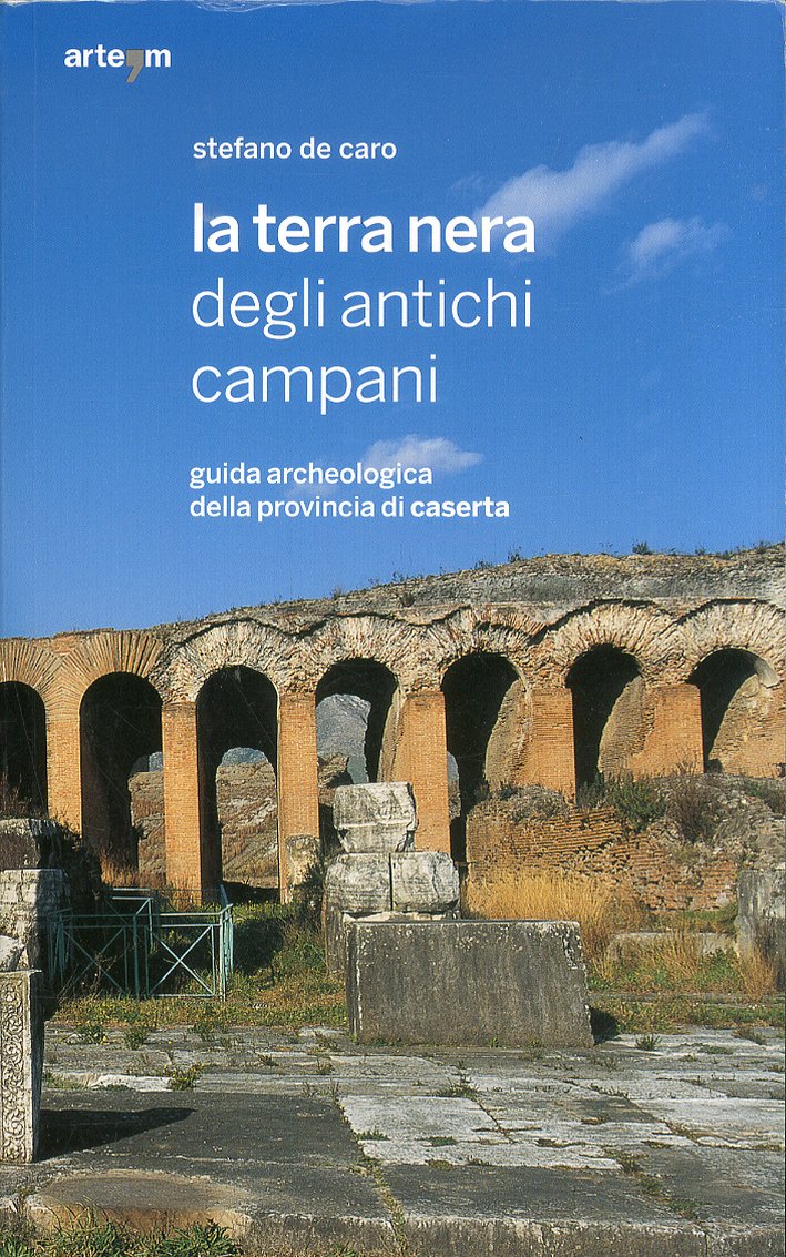 La Terra Nera degli Antichi Campani. Guida Archeologica della Provincia di Caserta La Terra Nera degli Antichi Campani. Guida Archeologica della Provincia di Caserta