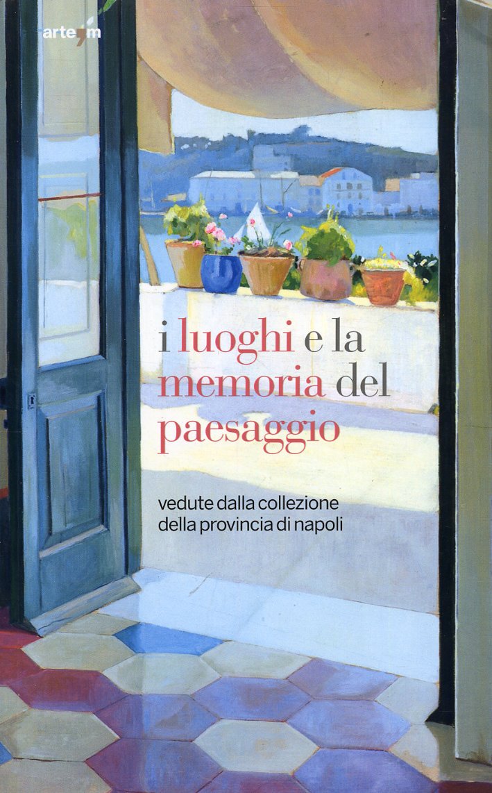 I Luoghi e la Memoria del Paesaggio. Vedute dalla Collezione delle Provincia di Napoli I Luoghi e la Memoria del Paesaggio. Vedute dalla Collezione delle Provincia di Napoli