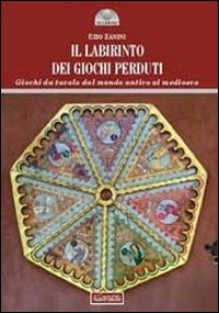 Il labirinto dei giochi perduti. Giochi da tavolo dal mondo antico al medioevo Il labirinto dei giochi perduti. Giochi da tavolo dal mondo antico al medioevo