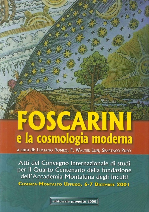 Foscarini e la cosmologia moderna (2001). Atti del Convegno internazionale di studi per il 4° centenario della Fondazione dell'Accademia Montaltina degli Inculti Foscarini e la cosmologia moderna (2001). Atti del Convegno internazionale di studi per il 4° centenario della Fondazione dell'Accademia Montaltina degli Inculti