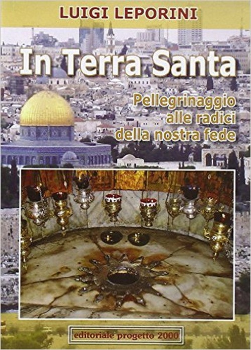 In terra santa. Pellegrinaggio alle radici della nostra fede In terra santa. Pellegrinaggio alle radici della nostra fede