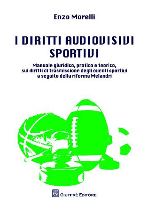 I diritti audiovisivi sportivi. Manuale giuridico, pratico e teorico, sui diritti di trasmissione degli eventi sportivi a seguito della riforma Melandri I diritti audiovisivi sportivi. Manuale giuridico, pratico e teorico, sui diritti di trasmissione degli eventi sportivi a seguito della riforma Melandri