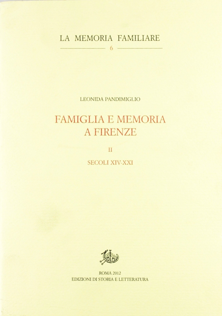 Famiglia e memoria a Firenze. Vol. 2: Secoli XIV-XXI Famiglia e memoria a Firenze. Vol. 2: Secoli XIV-XXI