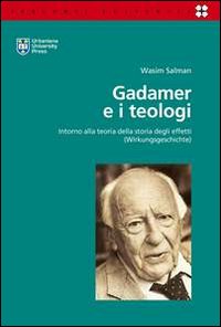 Gadamer e i teologi. Intorno alla teoria della storia degli effetti (Wirkungsgeschichte) Gadamer e i teologi. Intorno alla teoria della storia degli effetti (Wirkungsgeschichte)