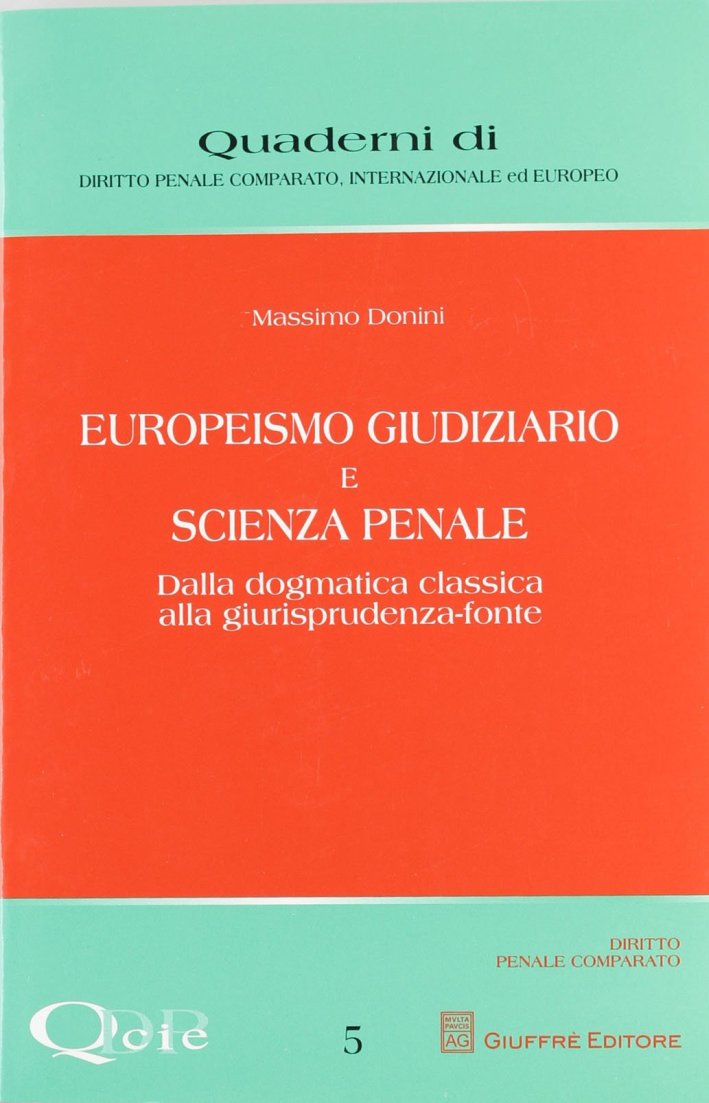 Europeismo giudiziario e scienza penale. Dalla dogmatica classica alla giurisprudenza-fonte Europeismo giudiziario e scienza penale. Dalla dogmatica classica alla giurisprudenza-fonte
