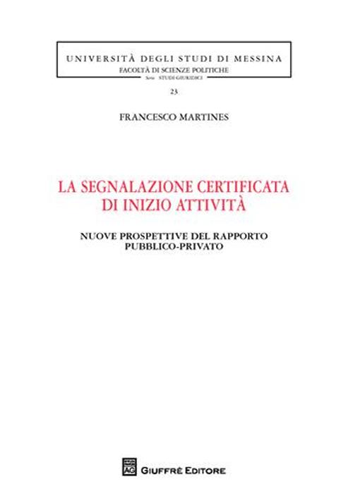 La segnalazione certificata di inizio attività. Nuove prospettive del rapporto pubblico-privato La segnalazione certificata di inizio attività. Nuove prospettive del rapporto pubblico-privato